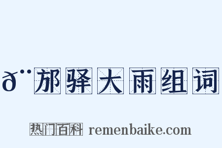 𨙩邡驿大雨组词是什么意思的图片